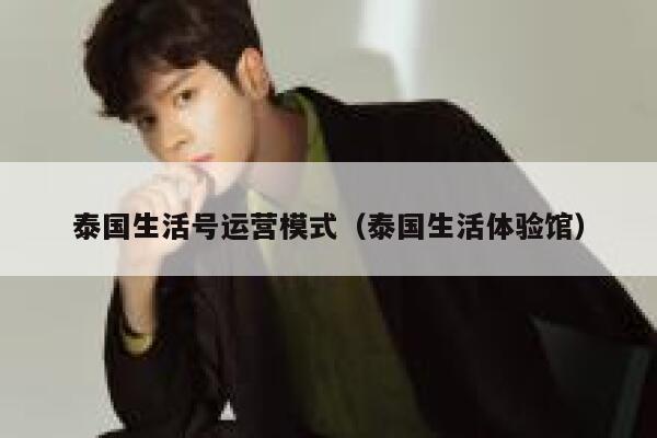 泰国生活号运营模式（泰国生活体验馆）