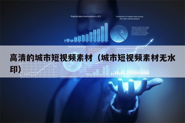 高清的城市短视频素材（城市短视频素材无水印）