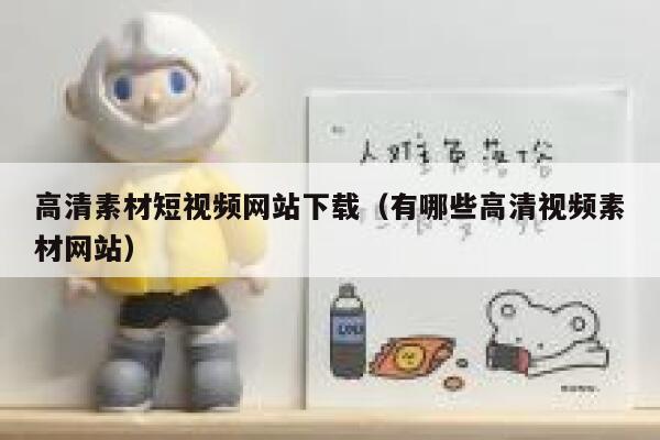 高清素材短视频网站下载（有哪些高清视频素材网站）
