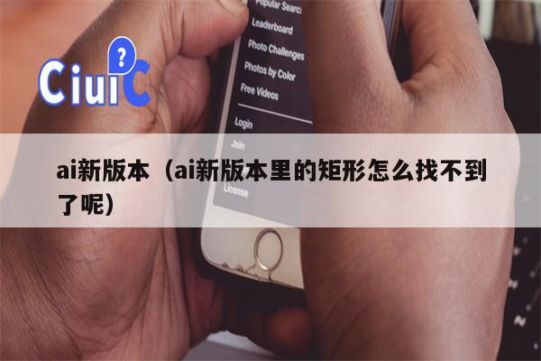 ai新版本（ai新版本里的矩形怎么找不到了呢）