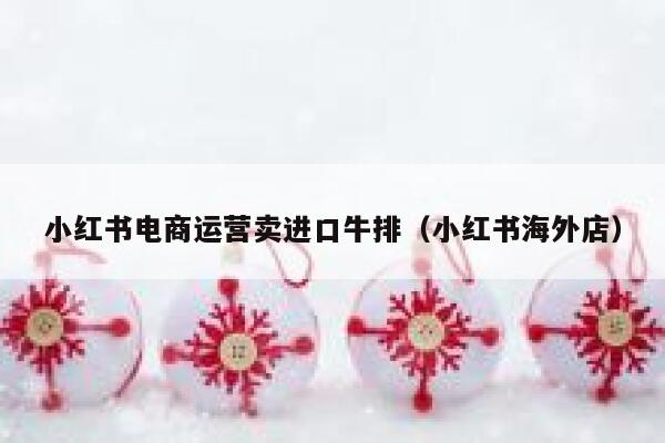 小红书电商运营卖进口牛排(小红书海外店)