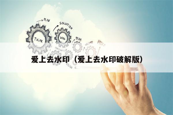 爱上去水印（爱上去水印破解版）