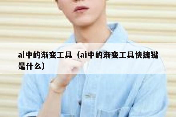 ai中的渐变工具（ai中的渐变工具快捷键是什么）