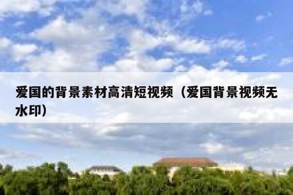 爱国的背景素材高清短视频（爱国背景视频无水印）