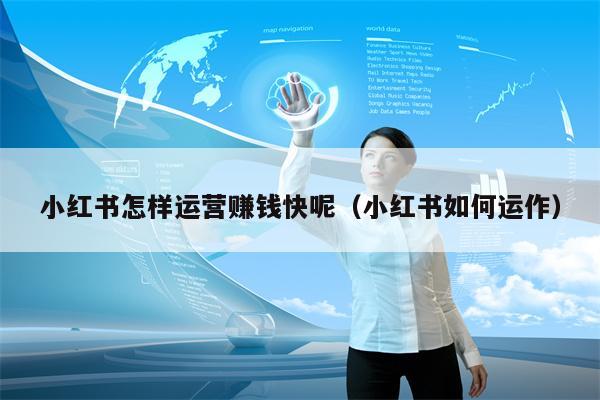 小红书怎样运营赚钱快呢（小红书如何运作）