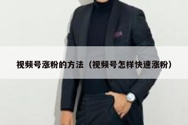 视频号涨粉的方法（视频号怎样快速涨粉）