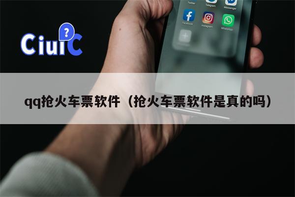 qq抢火车票软件（抢火车票软件是真的吗）