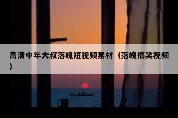 高清中年大叔落魄短视频素材（落魄搞笑视频）