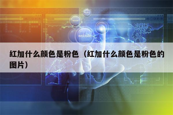 红加什么颜色是粉色（红加什么颜色是粉色的图片）