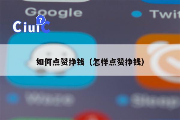 如何点赞挣钱（怎样点赞挣钱）