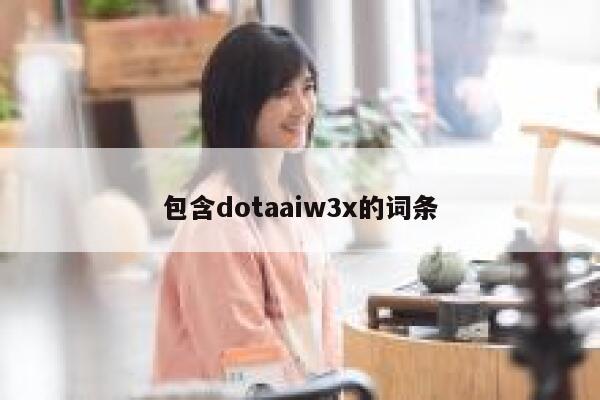 包含dotaaiw3x的词条