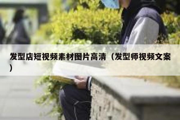 发型店短视频素材图片高清（发型师视频文案）