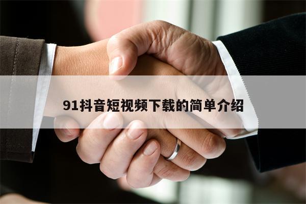 91抖音短视频下载的简单介绍