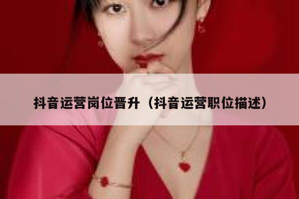 抖音运营岗位晋升（抖音运营职位描述）
