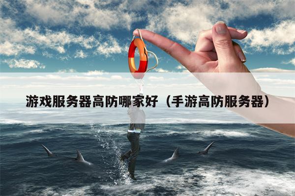 游戏服务器高防哪家好（手游高防服务器）