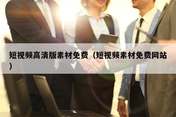 短视频高清版素材免费（短视频素材免费网站）