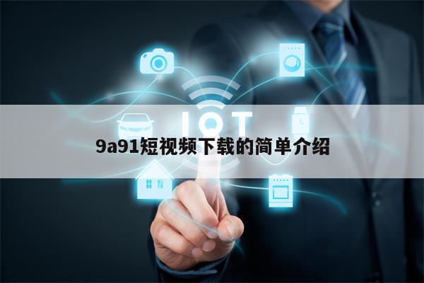 9a91短视频下载的简单介绍