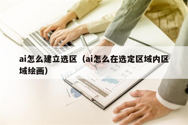 ai怎么建立选区（ai怎么在选定区域内区域绘画）