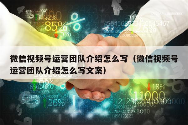 微信视频号运营团队介绍怎么写（微信视频号运营团队介绍怎么写文案）
