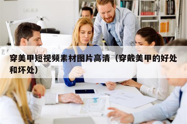 穿美甲短视频素材图片高清（穿戴美甲的好处和坏处）