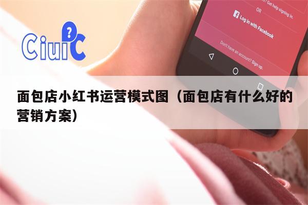 面包店小红书运营模式图（面包店有什么好的营销方案）