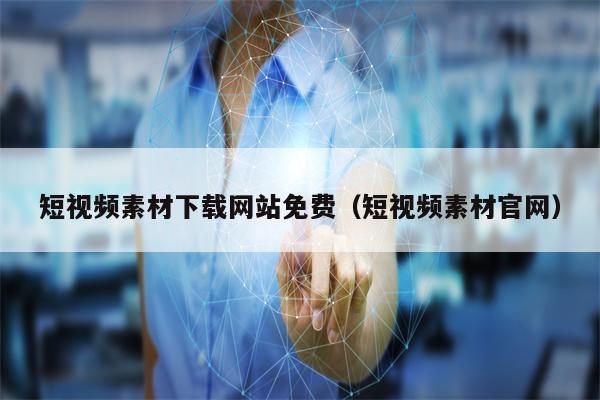 短视频素材下载网站免费（短视频素材官网）