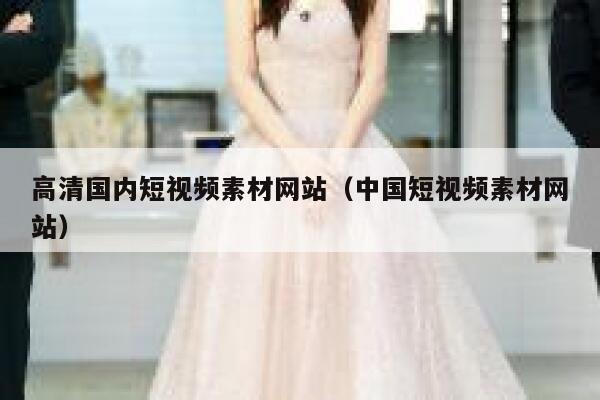 高清国内短视频素材网站（中国短视频素材网站）