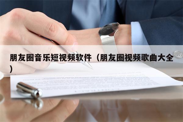 朋友圈音乐短视频软件（朋友圈视频歌曲大全）