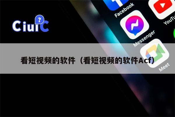 看短视频的软件（看短视频的软件Acf）
