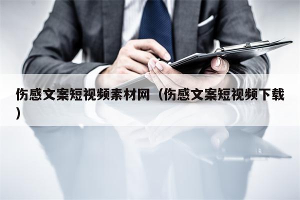 伤感文案短视频素材网（伤感文案短视频下载）
