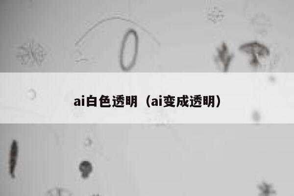 ai白色透明（ai变成透明）