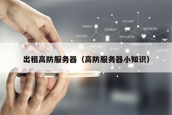 出租高防服务器（高防服务器小知识）