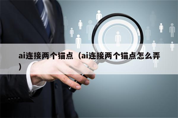 ai连接两个锚点（ai连接两个锚点怎么弄）
