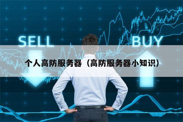 个人高防服务器（高防服务器小知识）