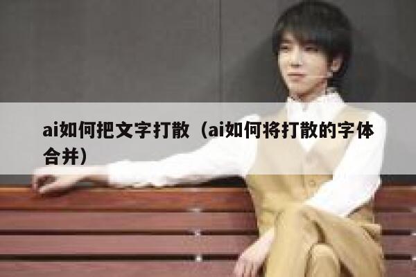 ai如何把文字打散（ai如何将打散的字体合并）