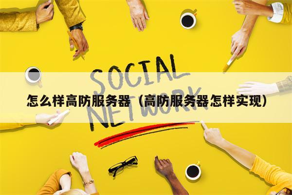 怎么样高防服务器（高防服务器怎样实现）