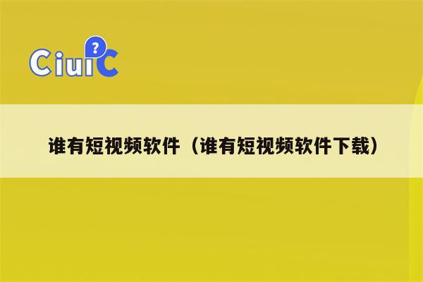 谁有短视频软件（谁有短视频软件下载）