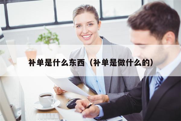 补单是什么东西（补单是做什么的）