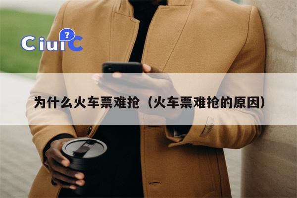 为什么火车票难抢（火车票难抢的原因）