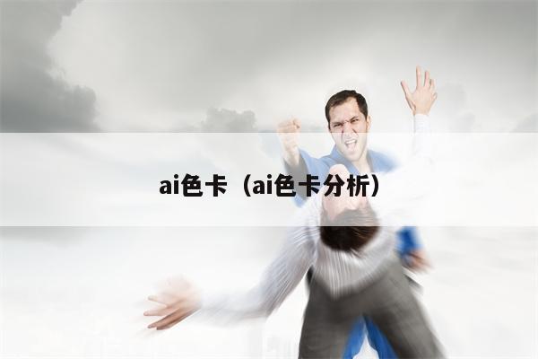 ai色卡（ai色卡分析）