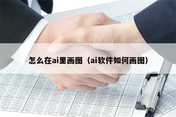 怎么在ai里画图（ai软件如何画图）