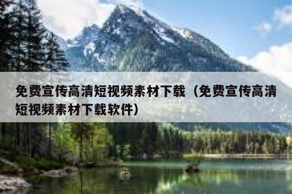 免费宣传高清短视频素材下载（免费宣传高清短视频素材下载软件）