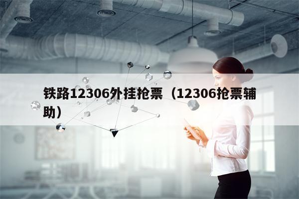 铁路12306外挂抢票（12306抢票辅助）