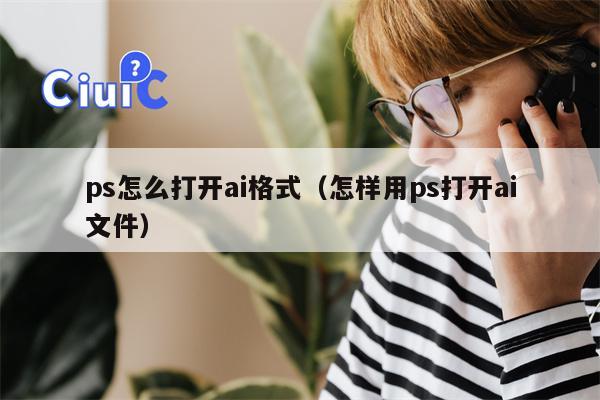 ps怎么打开ai格式（怎样用ps打开ai文件）