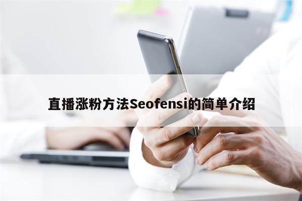 直播涨粉方法Seofensi的简单介绍