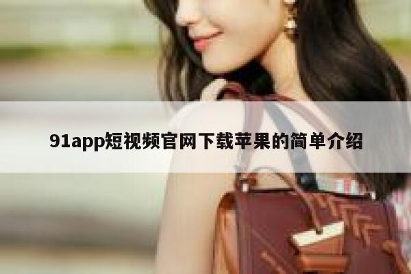 91app短视频官网下载苹果的简单介绍