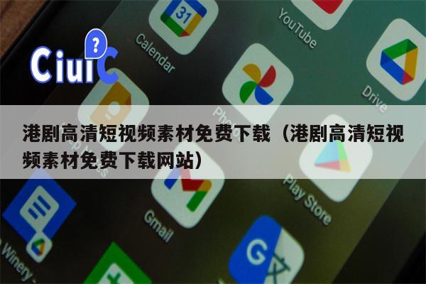 港剧高清短视频素材免费下载（港剧高清短视频素材免费下载网站）