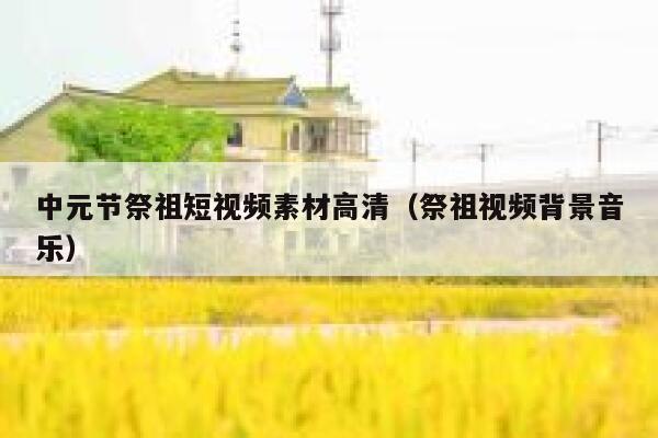 中元节祭祖短视频素材高清（祭祖视频背景音乐）
