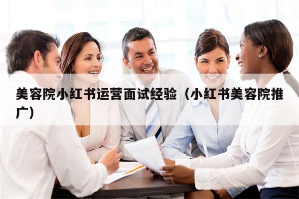 美容院小红书运营面试经验（小红书美容院推广）