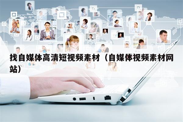 找自媒体高清短视频素材（自媒体视频素材网站）